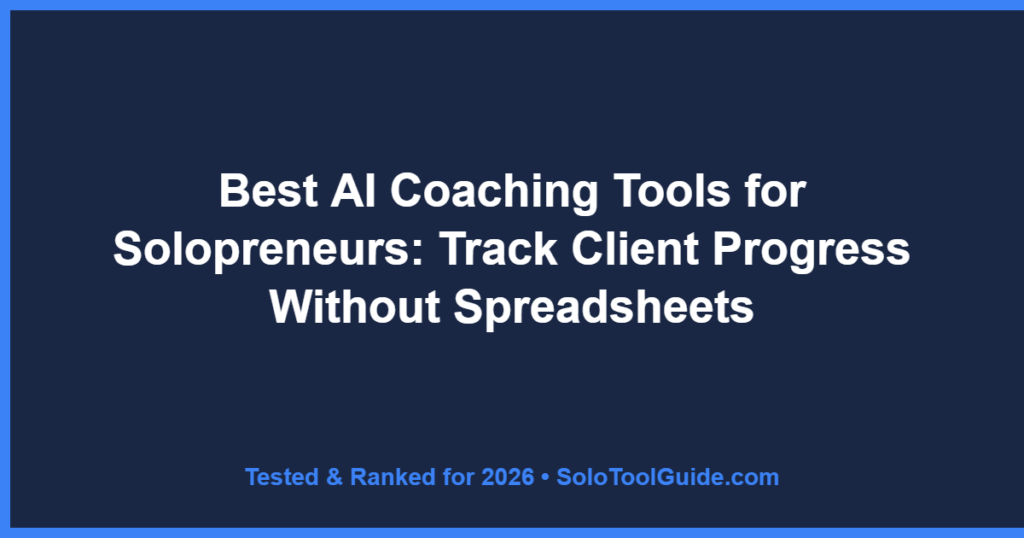 Best AI Coaching Tools for Solopreneurs: Track Client Progress Without Spreadsheets